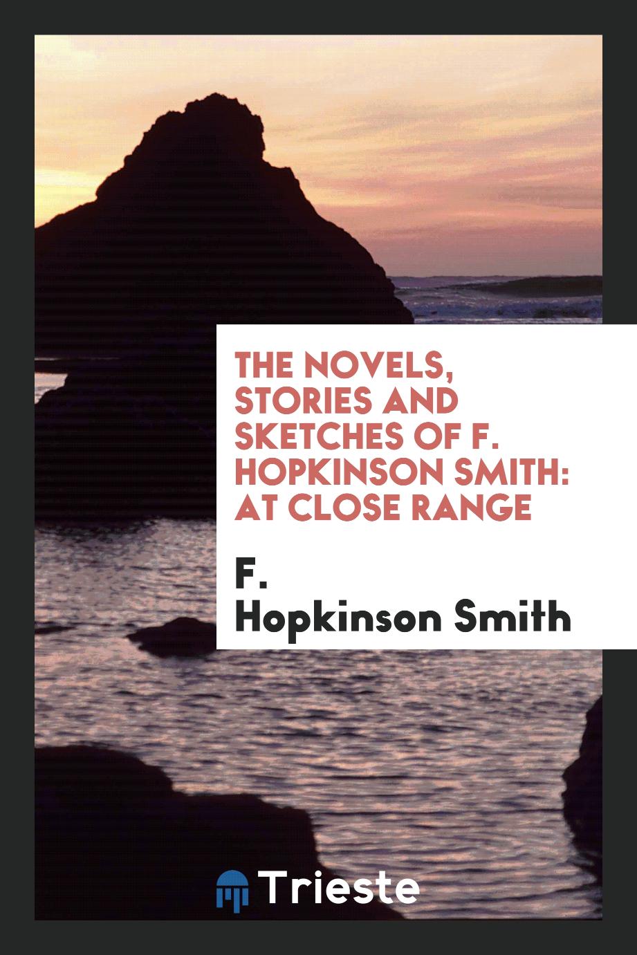 The Novels, Stories and Sketches of F. Hopkinson Smith: At Close Range