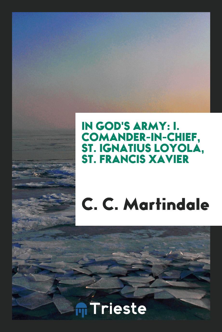 In God's army: I. Comander-in-chief, st. ignatius loyola, st. francis xavier