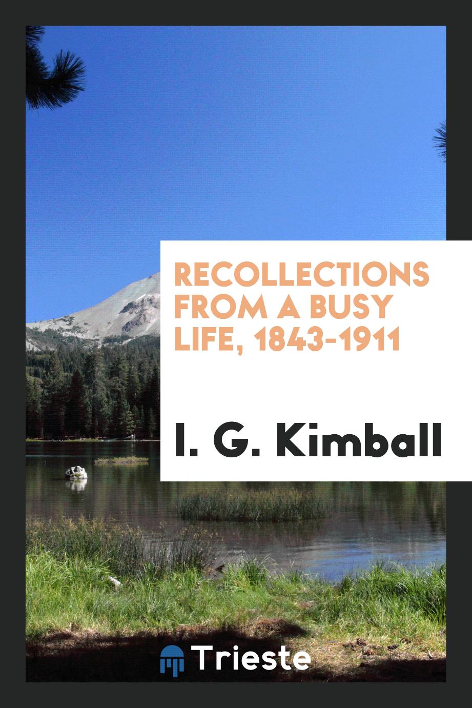 Recollections from a busy life, 1843-1911