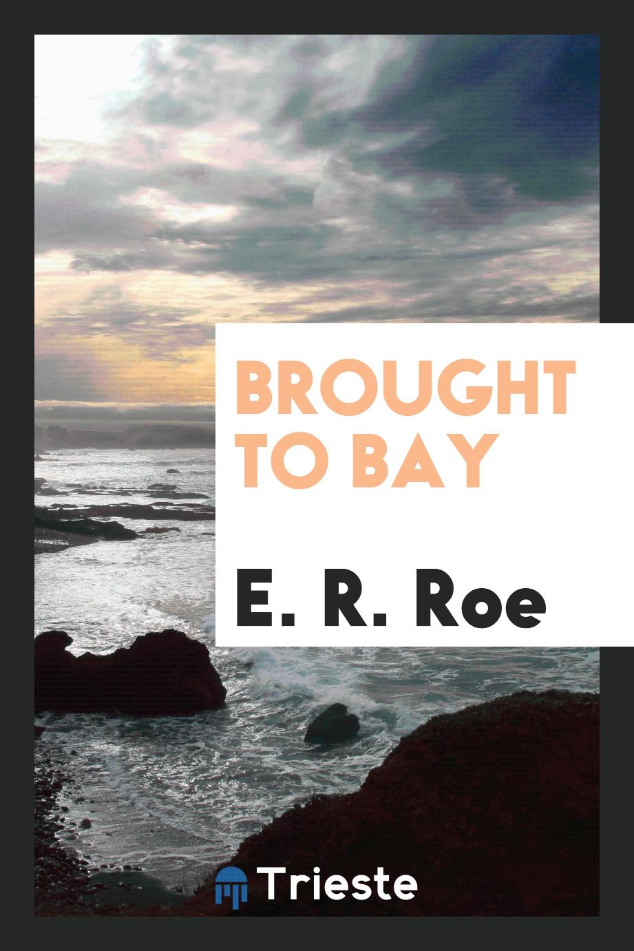 E. R. Roe - Brought to bay