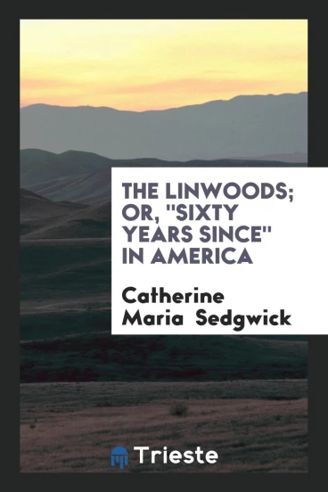 The Linwoods; Or, "Sixty Years Since" in America