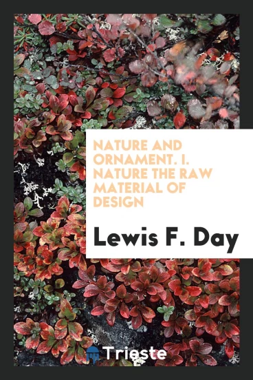 Nature and Ornament. I. Nature the Raw Material of Design