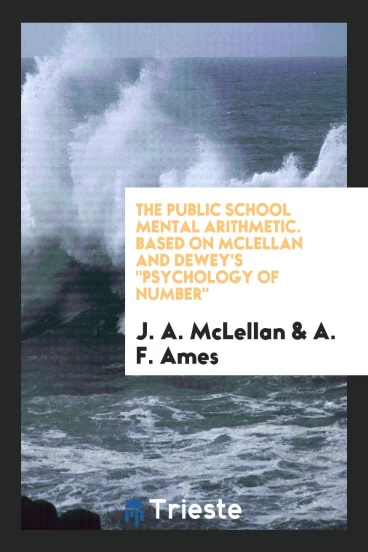 The Public School Mental Arithmetic. Based on McLellan and Dewey's "Psychology of Number"