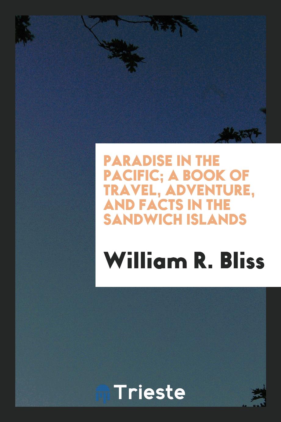 Paradise in the Pacific; a book of travel, adventure, and facts in the Sandwich Islands