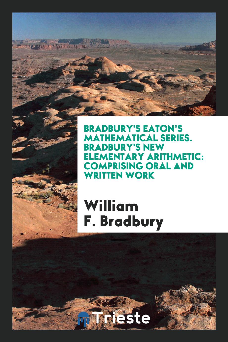 Bradbury's Eaton’s Mathematical Series. Bradbury's New Elementary Arithmetic: Comprising Oral and Written Work
