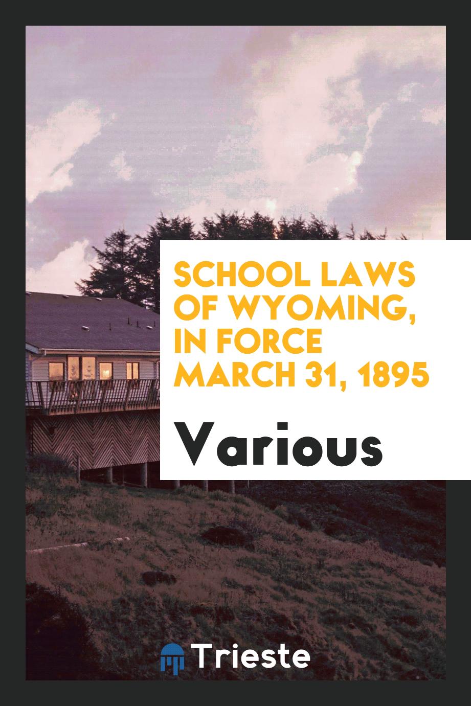 School Laws of Wyoming, in Force March 31, 1895