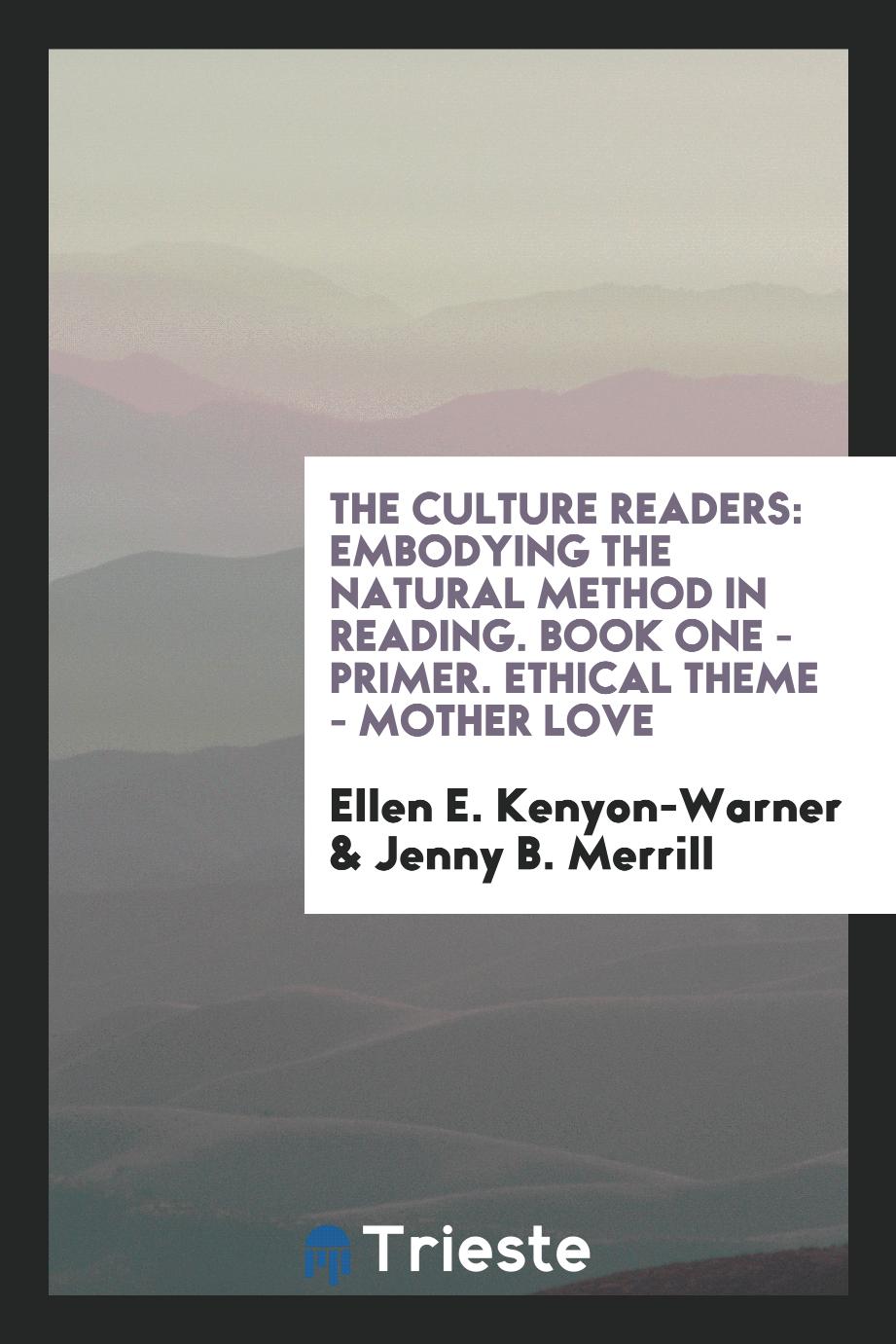 The Culture Readers: Embodying the Natural Method in Reading. Book One - Primer. Ethical Theme - Mother Love