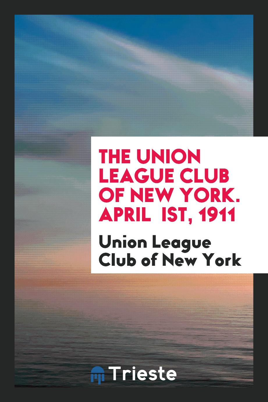 The Union League Club of New York. April Ist, 1911