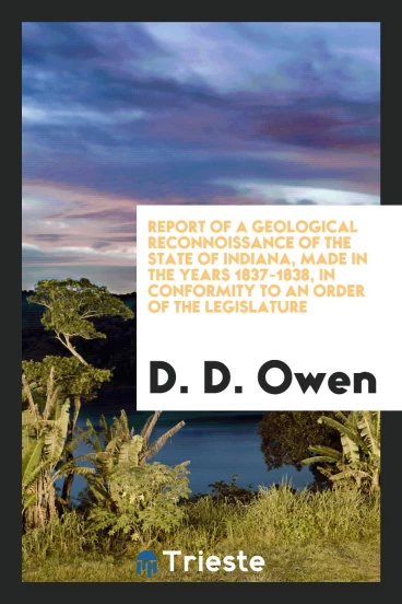 Report of a Geological Reconnoissance of the State of Indiana, Made in the Years 1837-1838, in Conformity to an Order of the Legislature