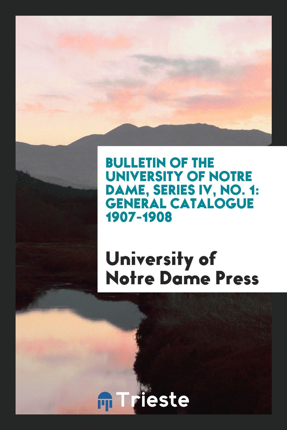 Bulletin of the University of Notre Dame, Series IV, No. 1: General Catalogue 1907-1908