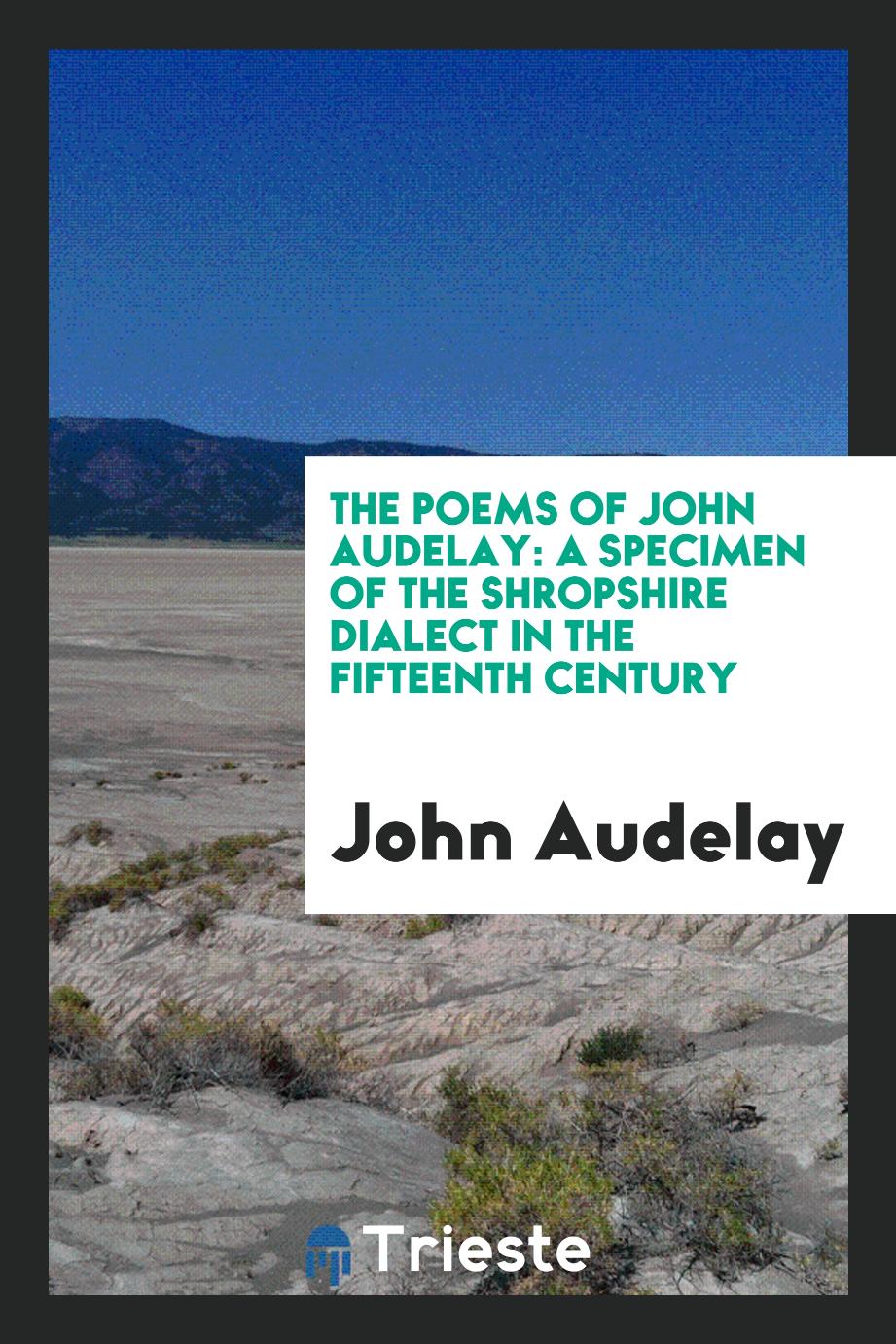 The Poems of John Audelay: A Specimen of the Shropshire Dialect in the Fifteenth Century