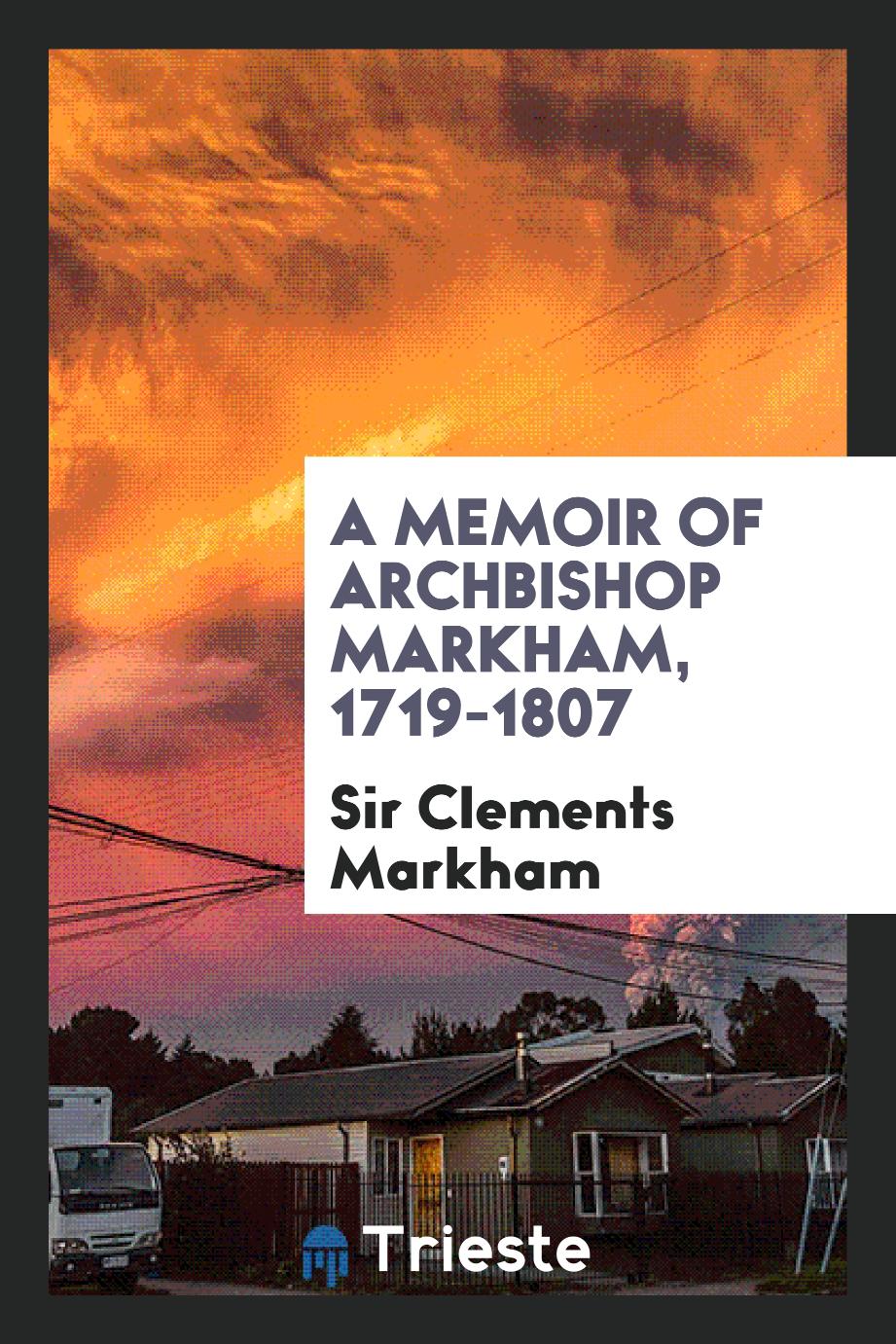 A Memoir of Archbishop Markham, 1719-1807