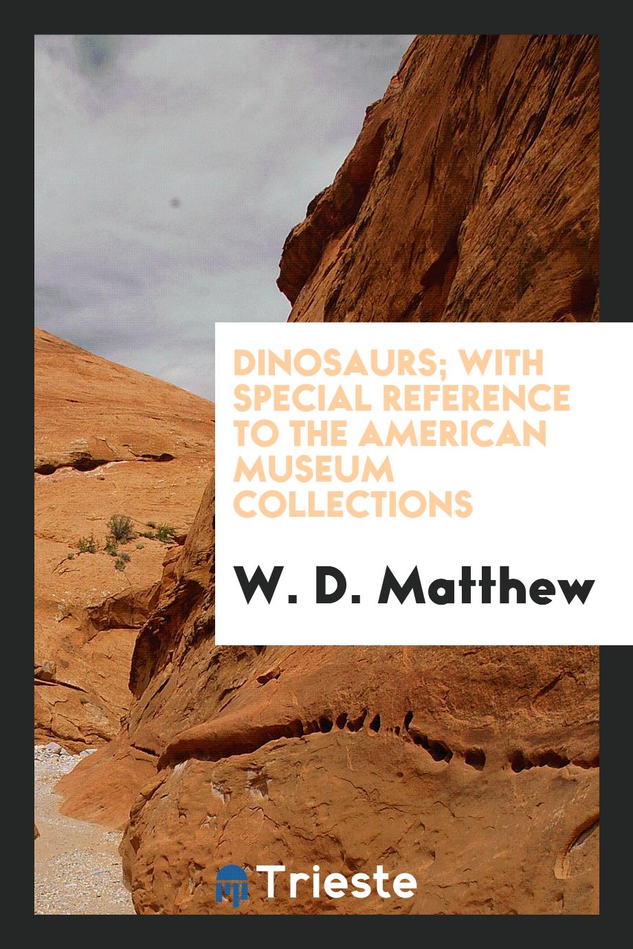 Dinosaurs; With Special Reference to the American Museum Collections