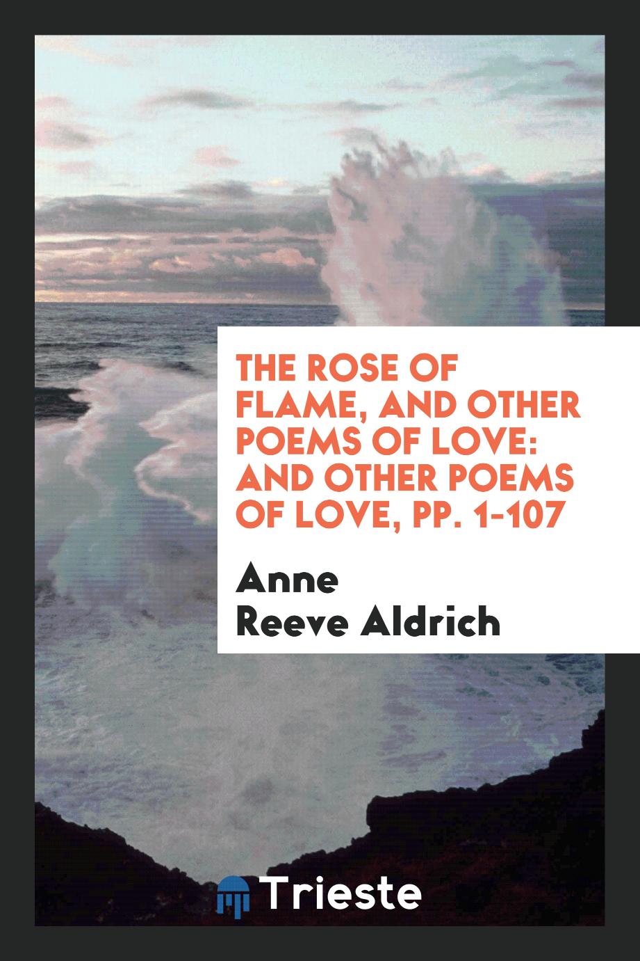 The Rose of Flame, and Other Poems of Love: And Other Poems of Love, pp. 1-107