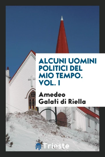 Alcuni uomini politici del mio tempo. Vol. I