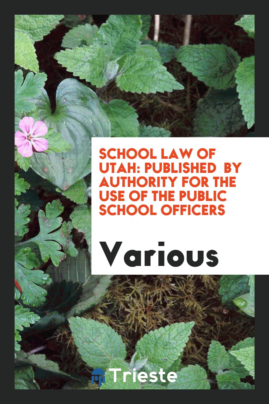 School Law of Utah: Published by Authority for the Use of the Public School Officers