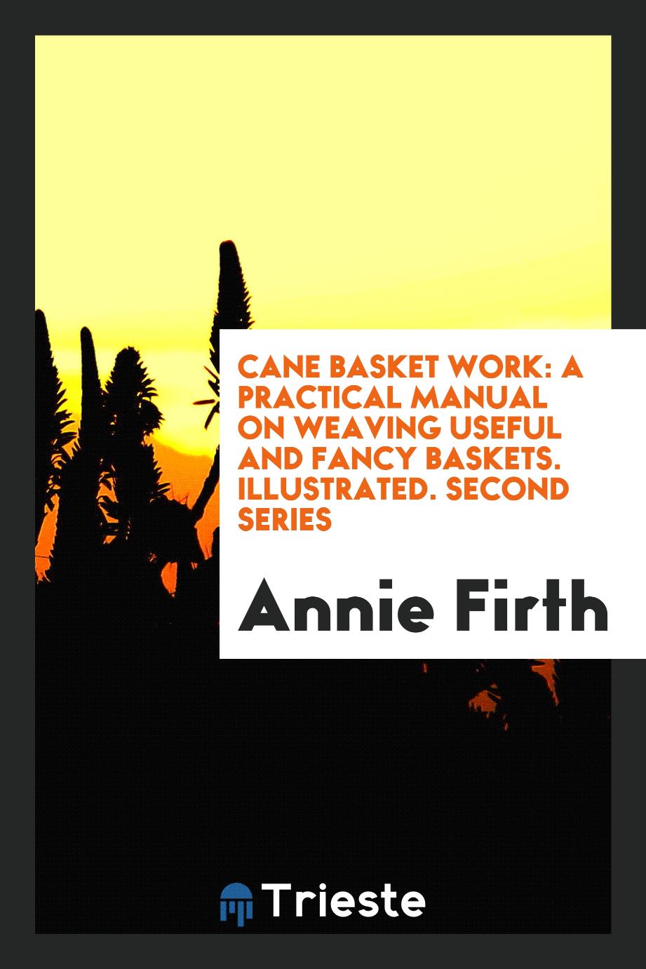 Cane Basket Work: A Practical Manual on Weaving Useful and Fancy Baskets. Illustrated. Second Series