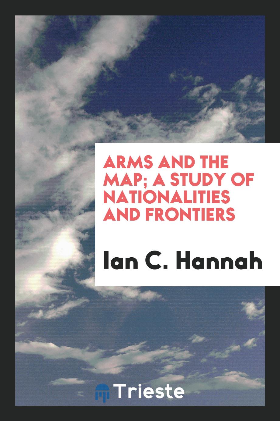 Arms and the map; a study of nationalities and frontiers