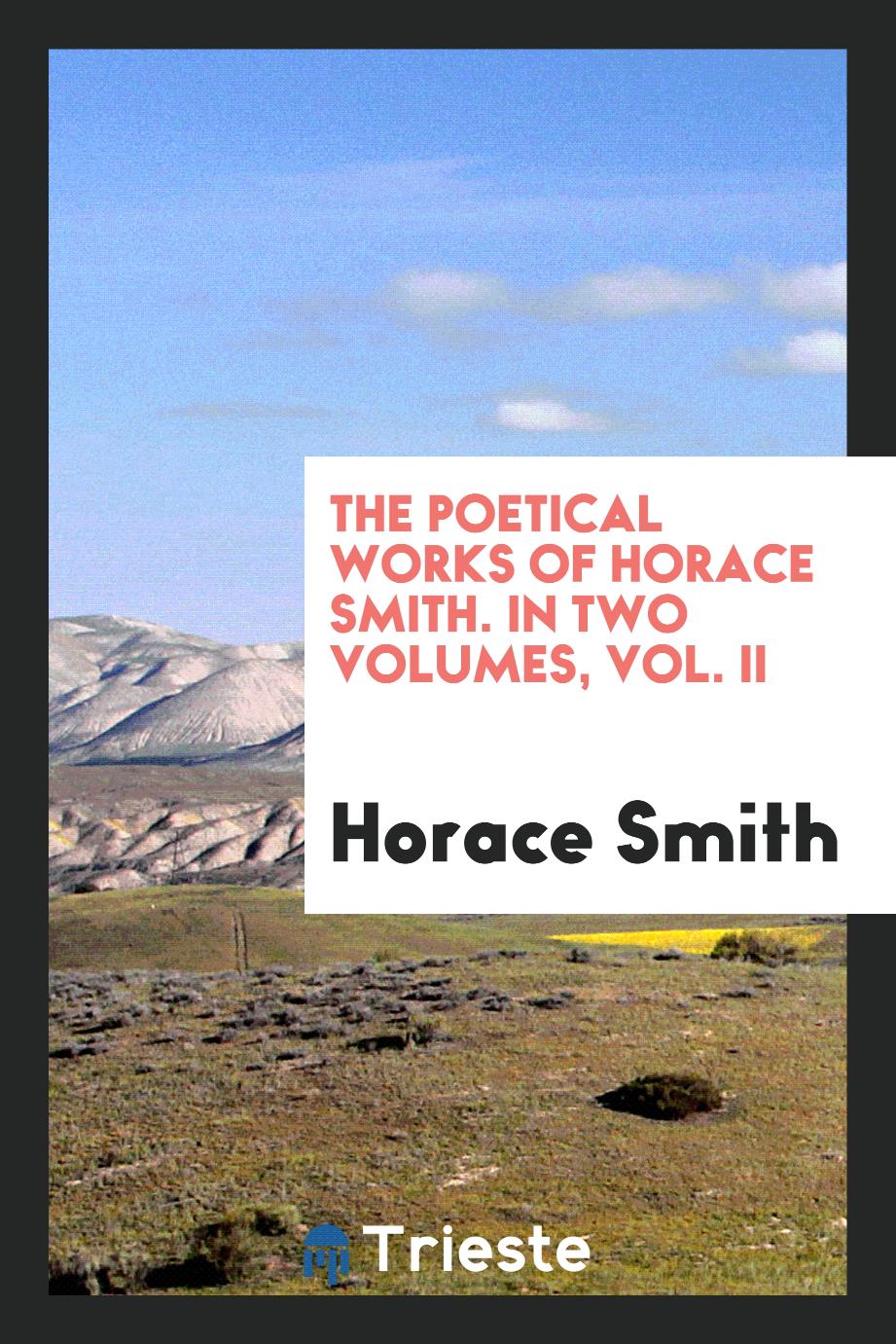 The Poetical Works of Horace Smith. In Two Volumes, Vol. II