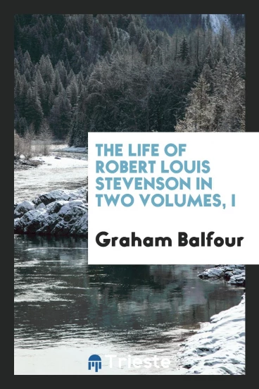 The Life of Robert Louis Stevenson in Two Volumes, I
