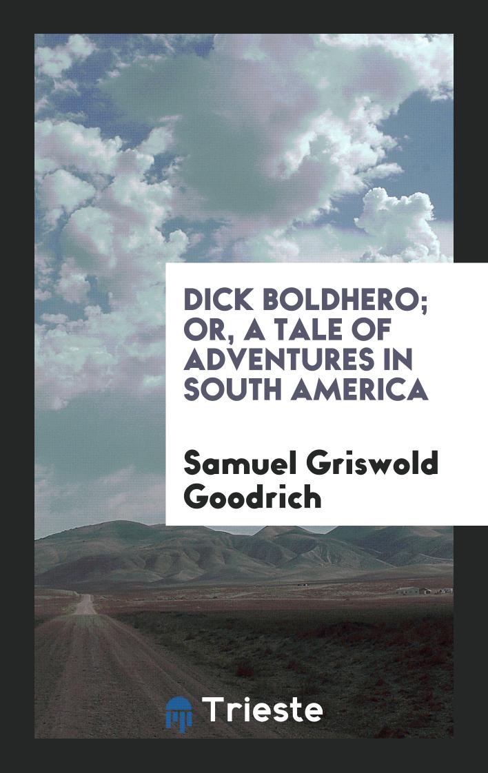 Dick Boldhero; Or, a Tale of Adventures in South America