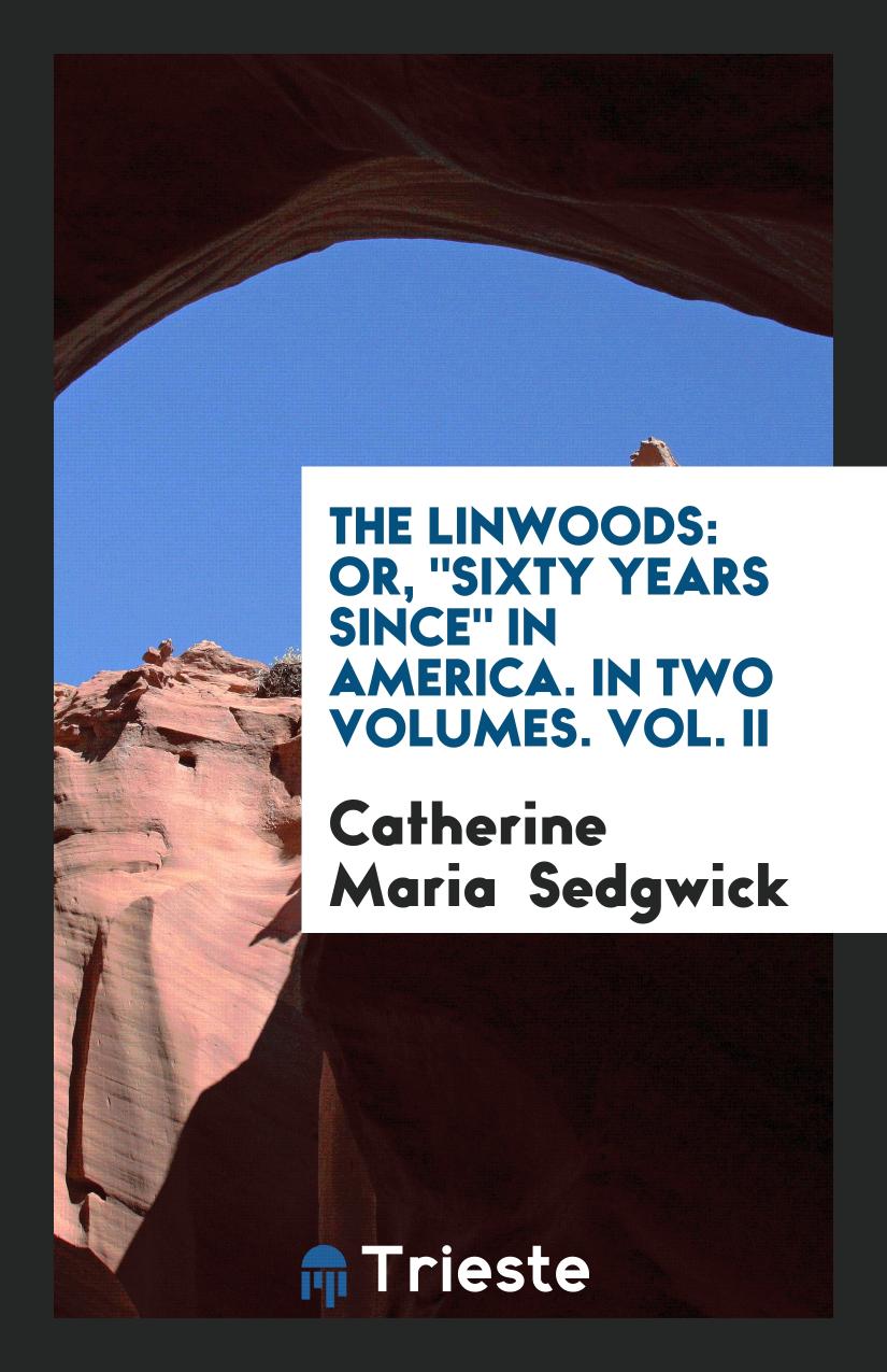 The Linwoods: Or, "Sixty Years Since" in America. In Two Volumes. Vol. II