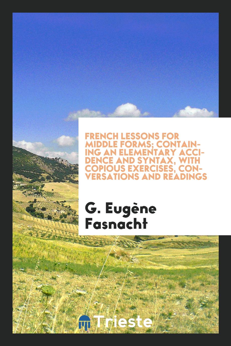 French lessons for middle forms; containing an elementary accidence and syntax, with copious exercises, conversations and readings