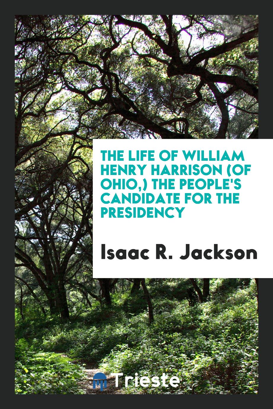 The life of William Henry Harrison (of Ohio,) the people's candidate for the presidency