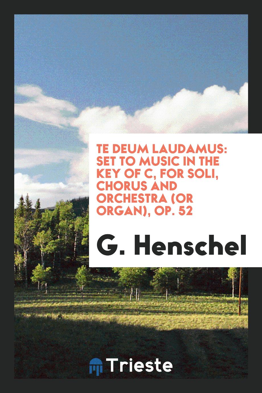 Te Deum laudamus: set to music in the key of C, for soli, chorus and orchestra (or organ), Op. 52