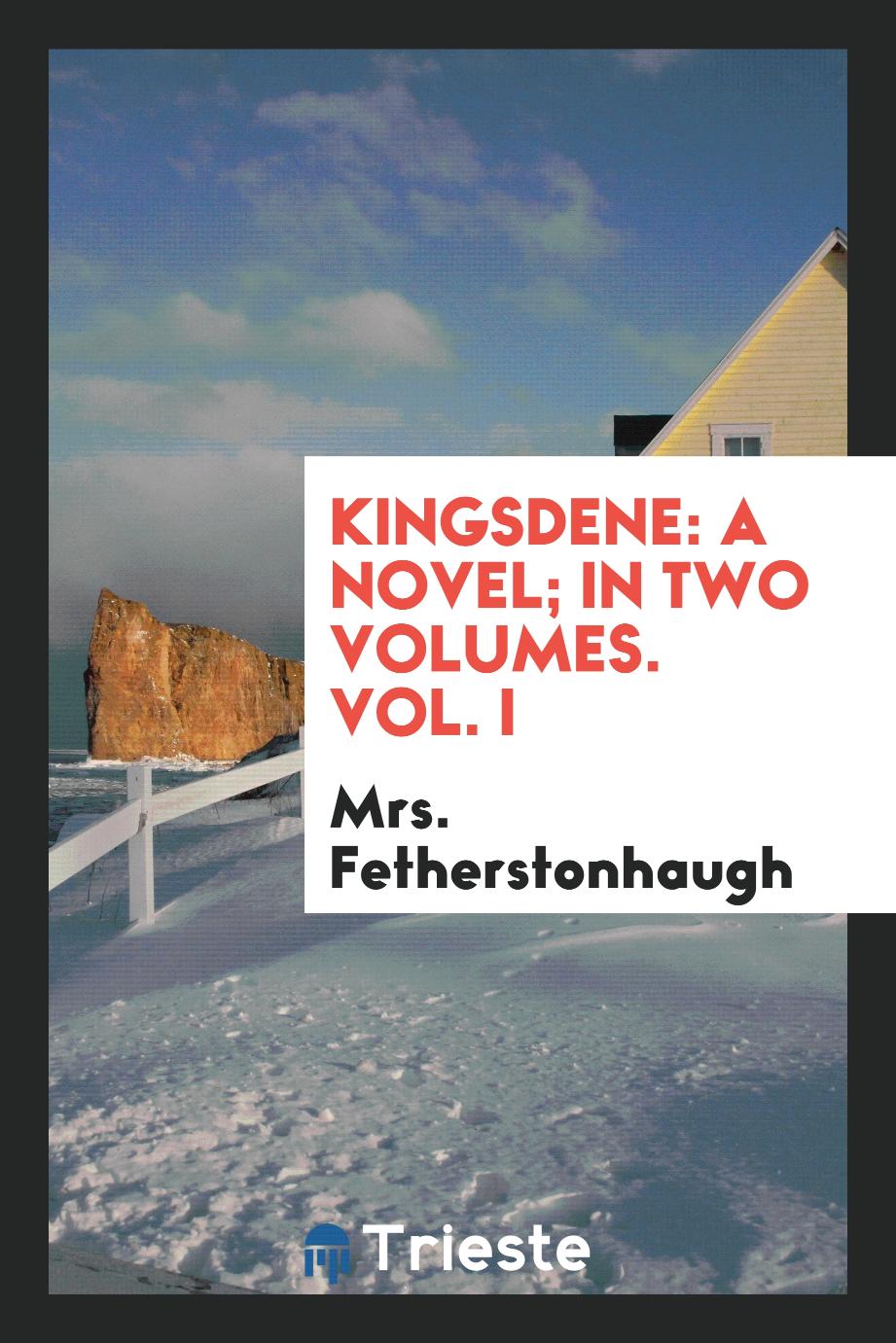Kingsdene: a novel; In two volumes. Vol. I