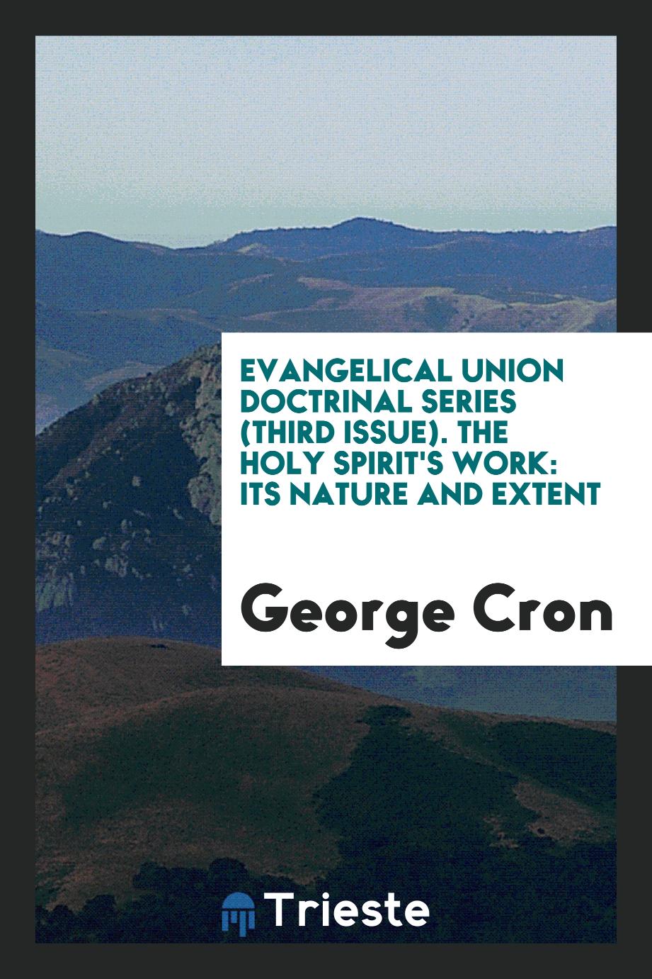 Evangelical Union Doctrinal Series (Third Issue). The Holy Spirit's Work: Its Nature and Extent