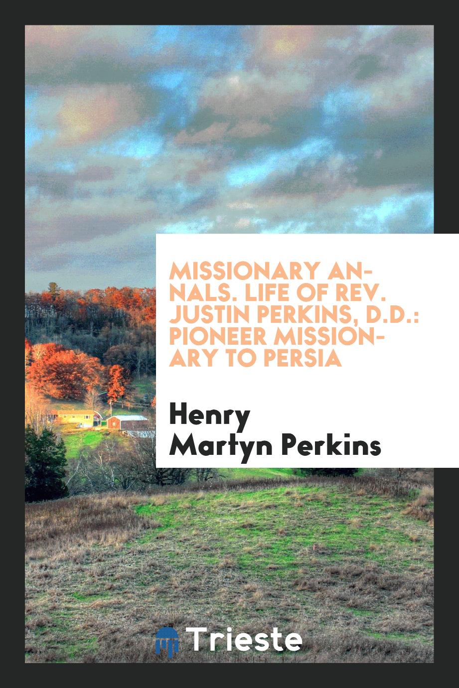 Missionary Annals. Life of Rev. Justin Perkins, D.D.: Pioneer Missionary to Persia