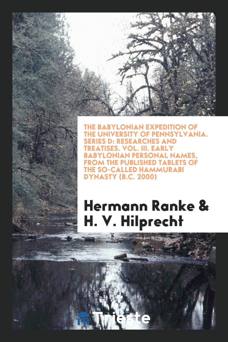 The Babylonian Expedition of the University of Pennsylvania. Series D: Researches and Treatises. Vol. III. Early Babylonian Personal Names, from the Published Tablets of the So-Called Hammurabi Dynasty (B.C. 2000)
