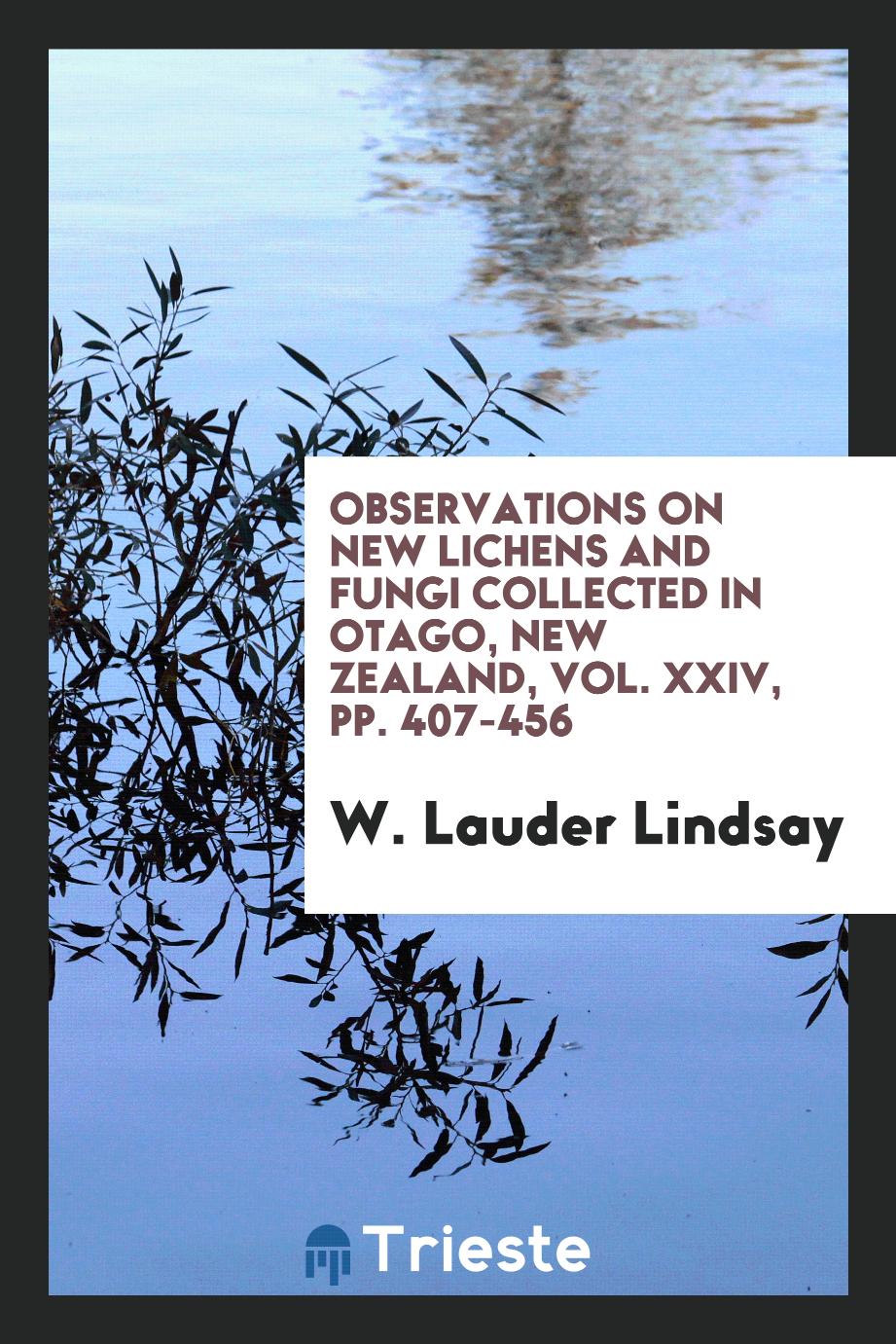 W. Lauder Lindsay - Observations on new lichens and fungi collected in Otago, New Zealand, Vol. XXIV, pp. 407-456