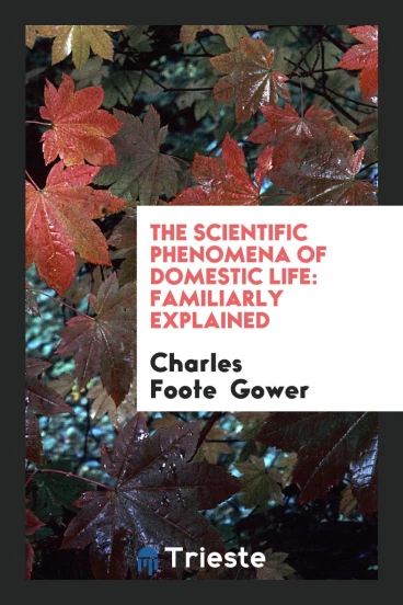 The Scientific Phenomena of Domestic Life: Familiarly Explained