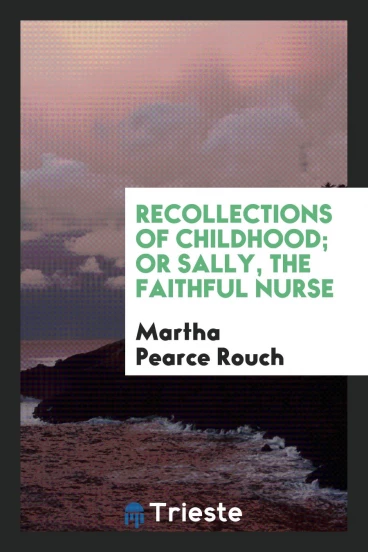 Recollections of Childhood; Or Sally, the Faithful Nurse