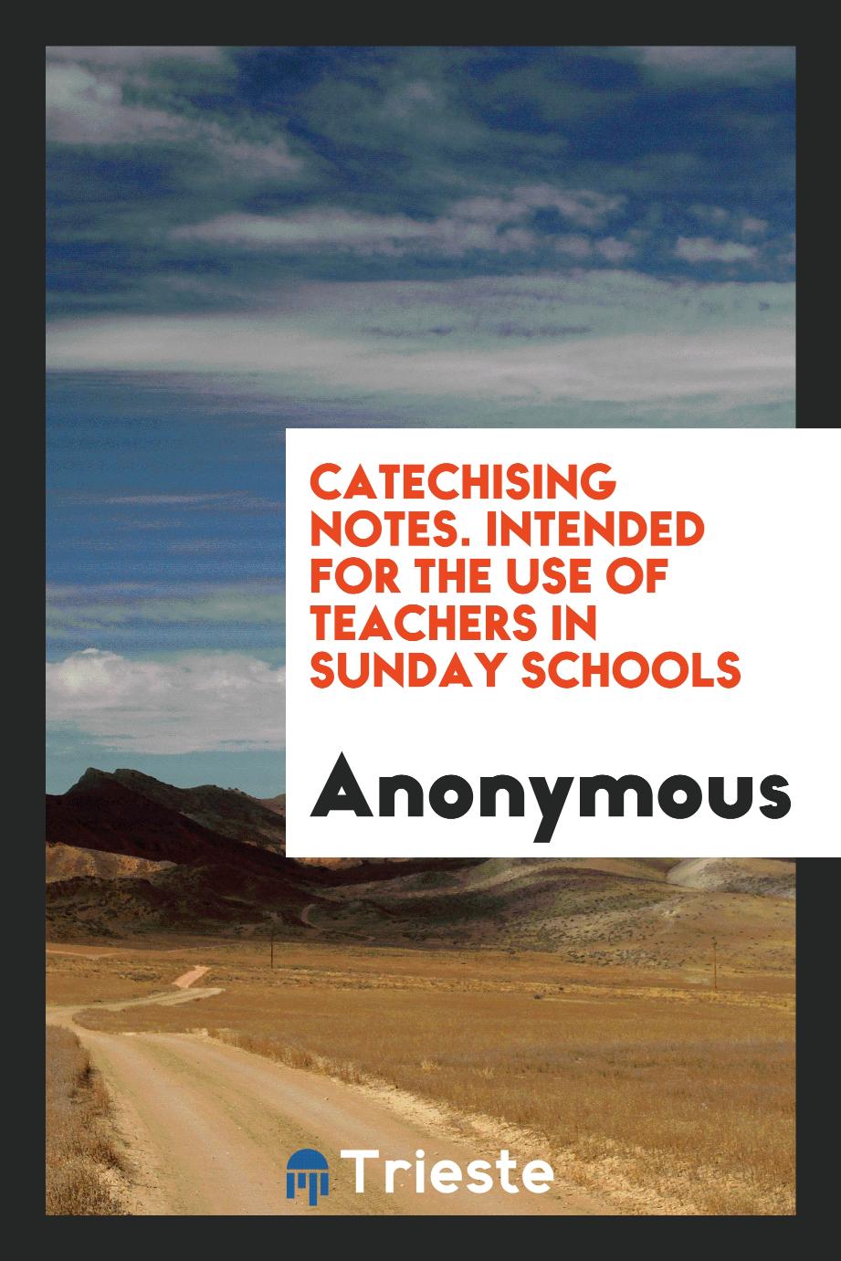 Anonymous - Catechising notes. Intended for the use of teachers in Sunday schools