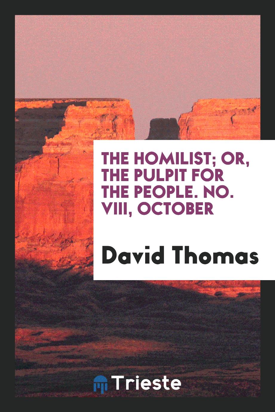 The Homilist; Or, The Pulpit for the People. No. VIII, October