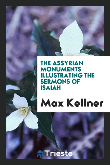 The Assyrian Monuments Illustrating the Sermons of Isaiah