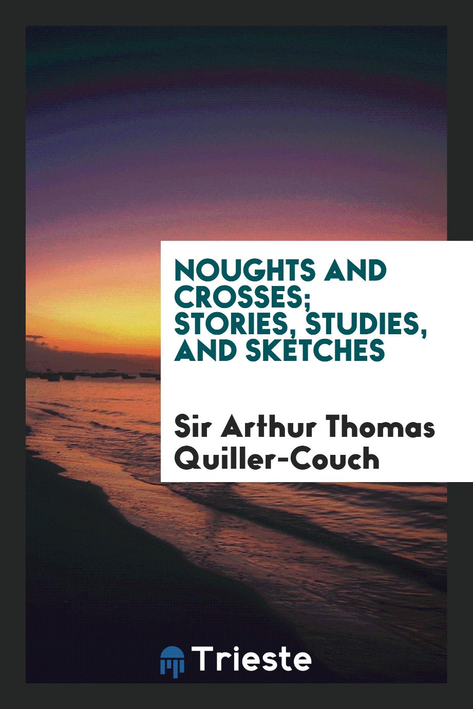Noughts and crosses; stories, studies, and sketches