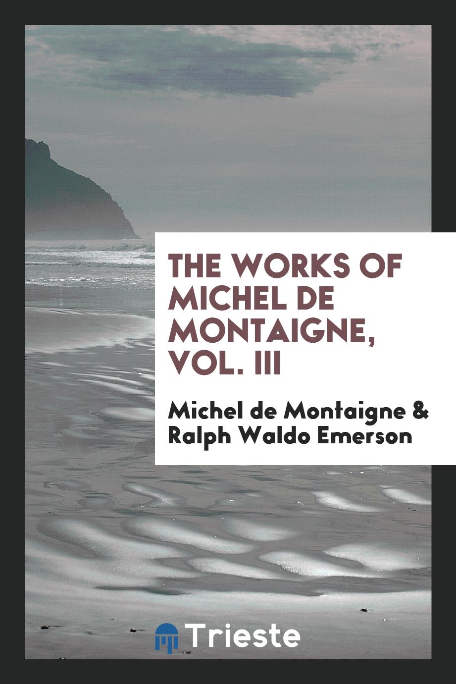The works of Michel de Montaigne, Vol. III