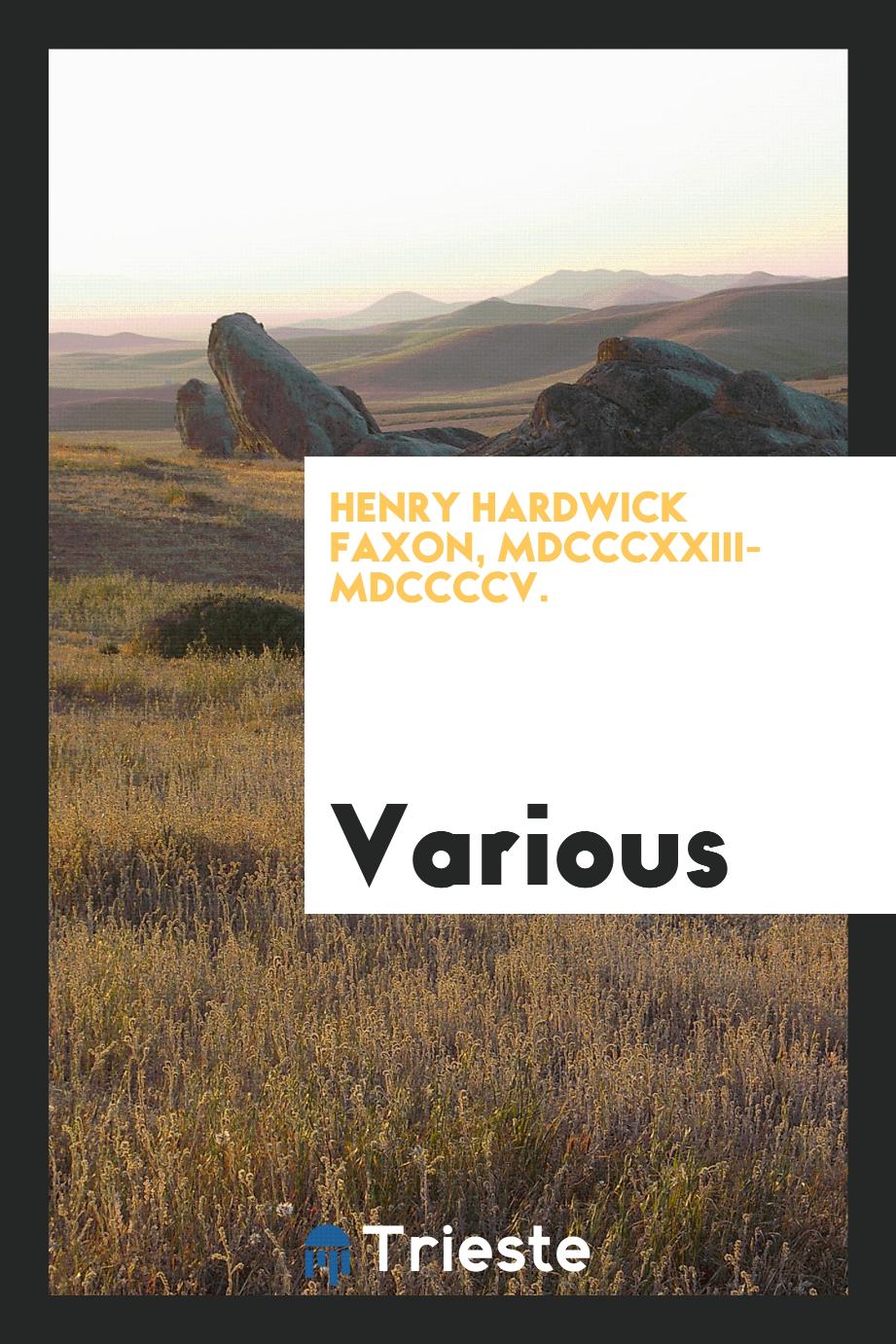 Henry Hardwick Faxon, MDCCCXXIII-MDCCCCV.