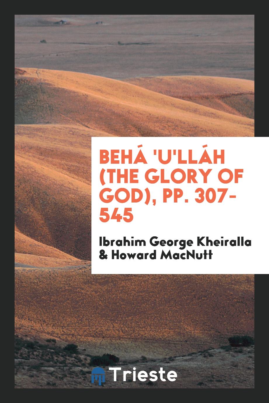 Behá 'U'lláh (The glory of God), pp. 307-545