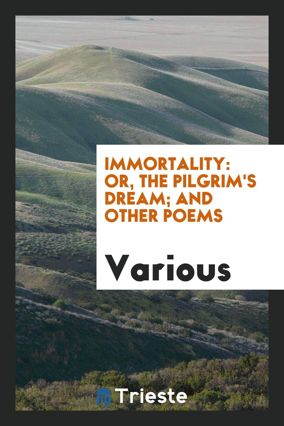Immortality: Or, The Pilgrim's Dream; and Other Poems
