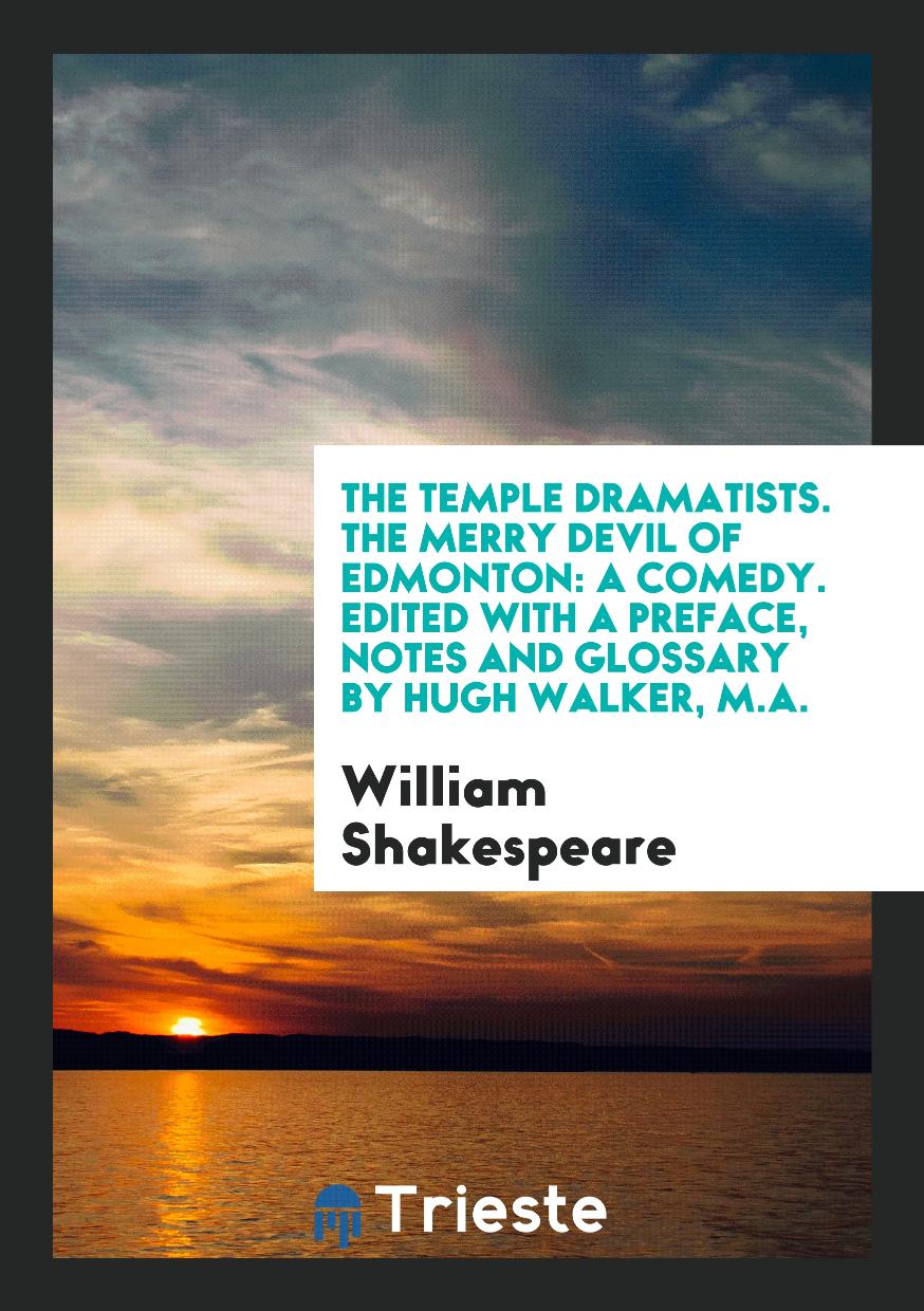 The Temple Dramatists. The Merry Devil of Edmonton: A Comedy. Edited with a Preface, Notes and Glossary by Hugh Walker, M.A.