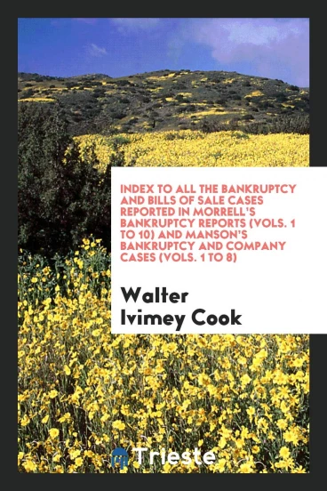Index to All the Bankruptcy and Bills of Sale Cases Reported in Morrell’s Bankruptcy Reports (Vols. 1 to 10) and Manson’s Bankruptcy and Company Cases (Vols. 1 to 8)