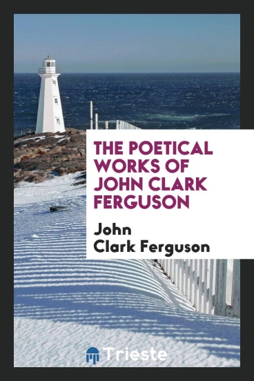 The Poetical Works of John Clark Ferguson