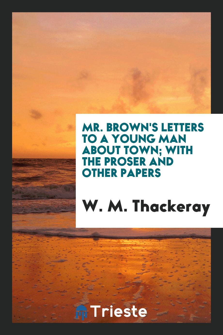 Mr. Brown's letters to a young man about town; with the proser and other papers