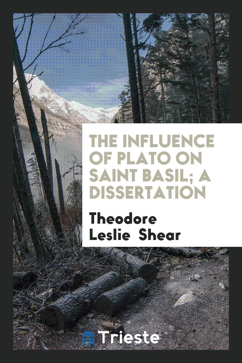 The Influence of Plato on Saint Basil; A dissertation