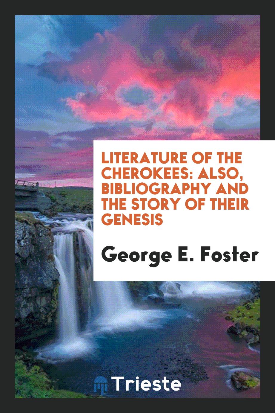 Literature of the Cherokees: Also, Bibliography and the Story of Their Genesis